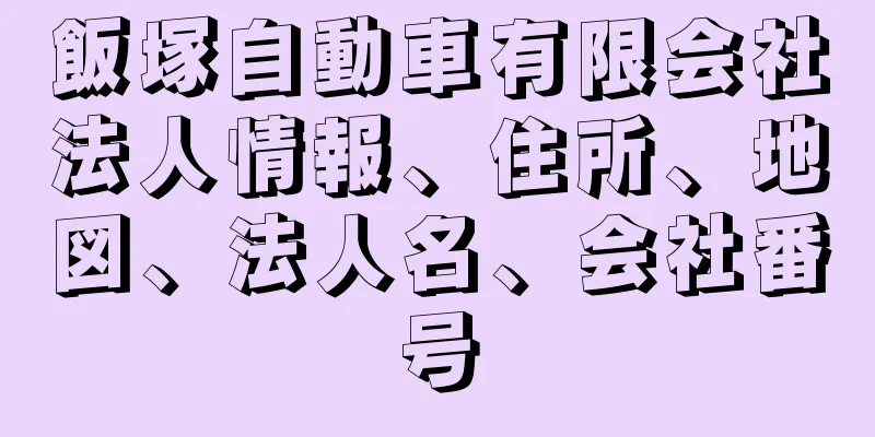 飯塚自動車有限会社法人情報、住所、地図、法人名、会社番号