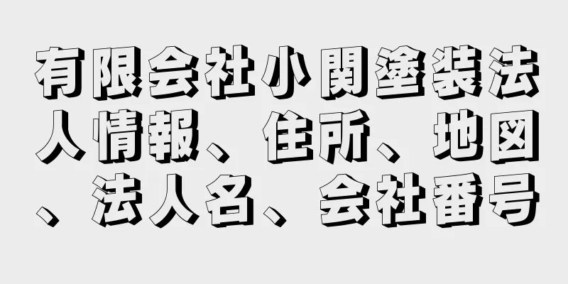 有限会社小関塗装法人情報、住所、地図、法人名、会社番号