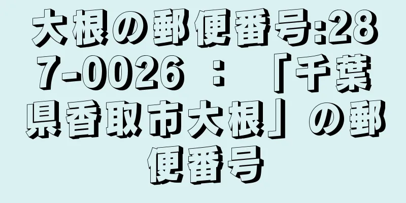 大根の郵便番号:287-0026 ： 「千葉県香取市大根」の郵便番号