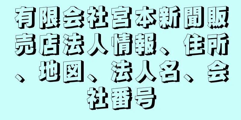 有限会社宮本新聞販売店法人情報、住所、地図、法人名、会社番号