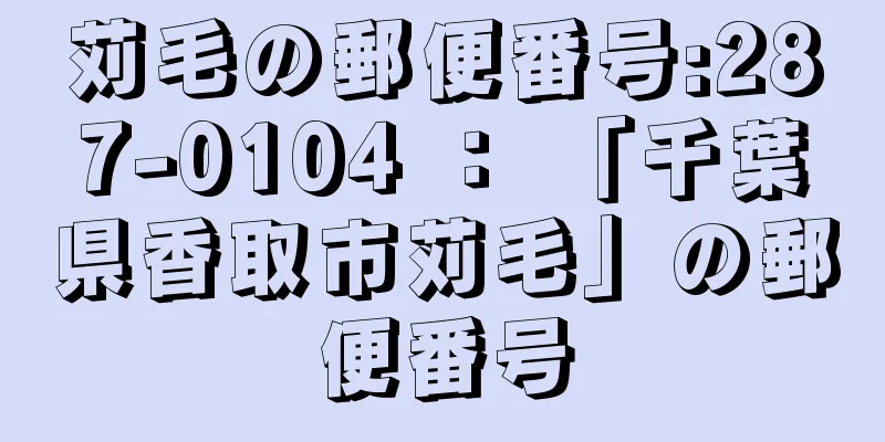 苅毛の郵便番号:287-0104 ： 「千葉県香取市苅毛」の郵便番号