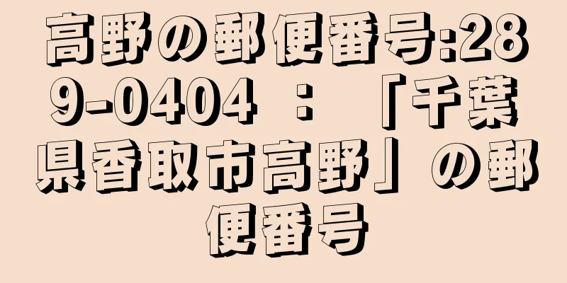 高野の郵便番号:289-0404 ： 「千葉県香取市高野」の郵便番号