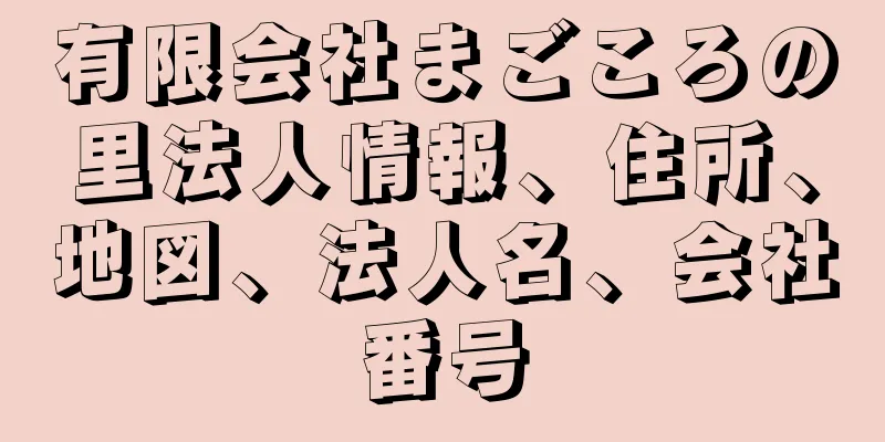 有限会社まごころの里法人情報、住所、地図、法人名、会社番号