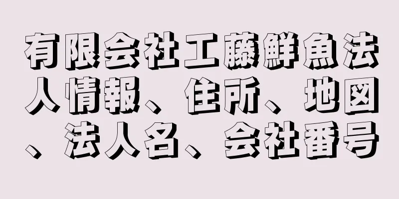 有限会社工藤鮮魚法人情報、住所、地図、法人名、会社番号