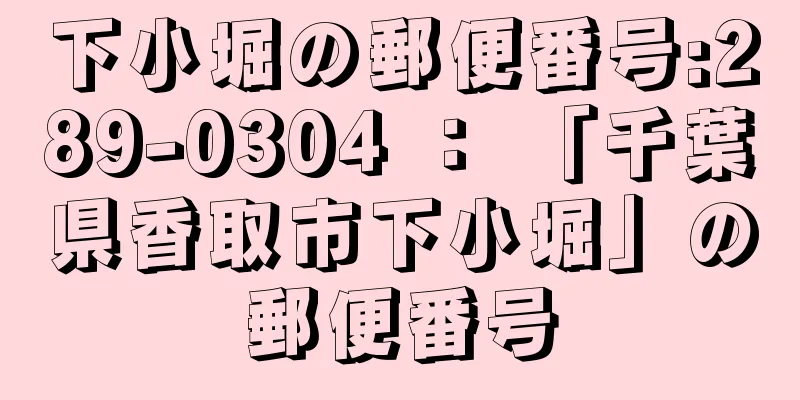 下小堀の郵便番号:289-0304 ： 「千葉県香取市下小堀」の郵便番号