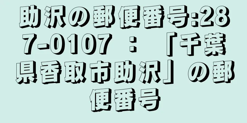 助沢の郵便番号:287-0107 ： 「千葉県香取市助沢」の郵便番号