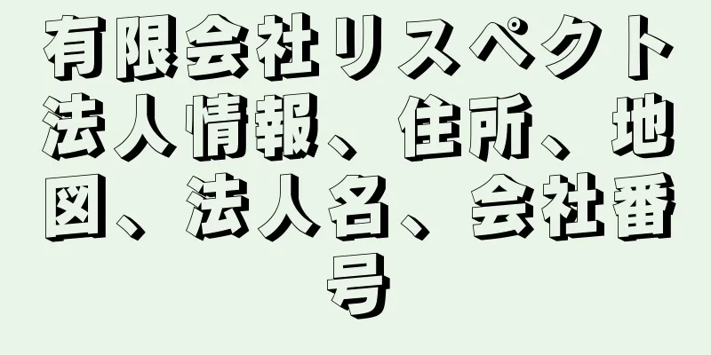 有限会社リスペクト法人情報、住所、地図、法人名、会社番号