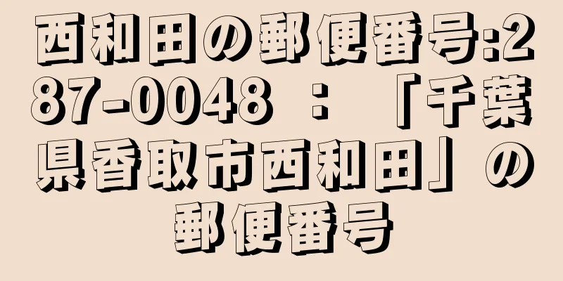 西和田の郵便番号:287-0048 ： 「千葉県香取市西和田」の郵便番号