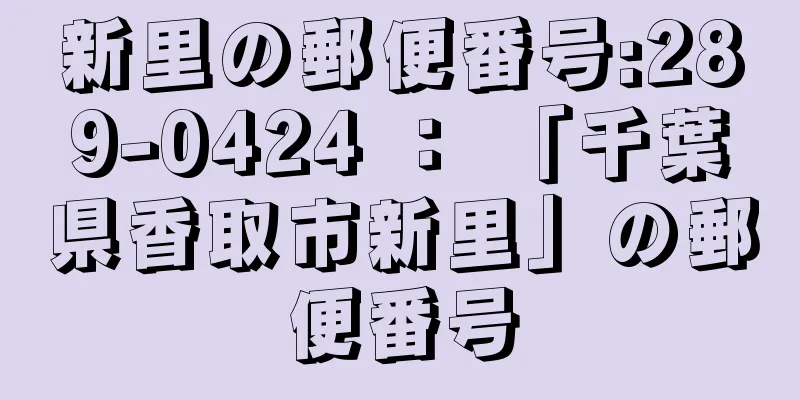 新里の郵便番号:289-0424 ： 「千葉県香取市新里」の郵便番号