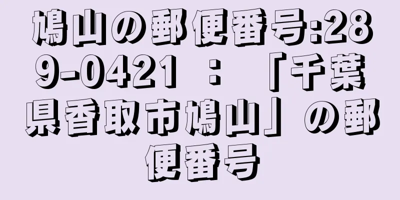 鳩山の郵便番号:289-0421 ： 「千葉県香取市鳩山」の郵便番号