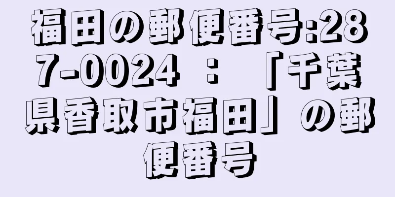 福田の郵便番号:287-0024 ： 「千葉県香取市福田」の郵便番号