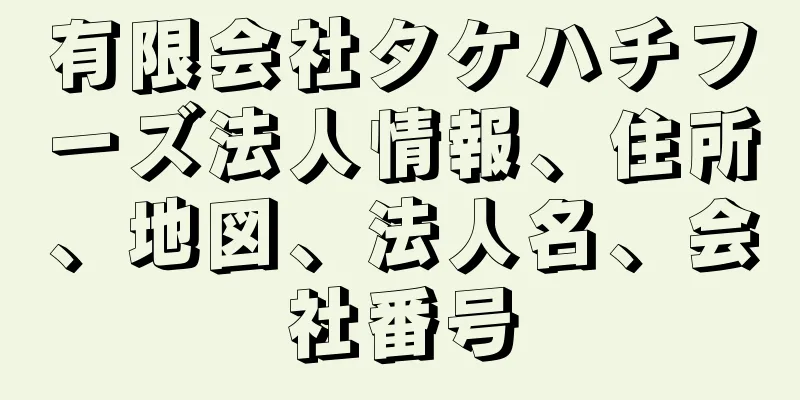 有限会社タケハチフーズ法人情報、住所、地図、法人名、会社番号