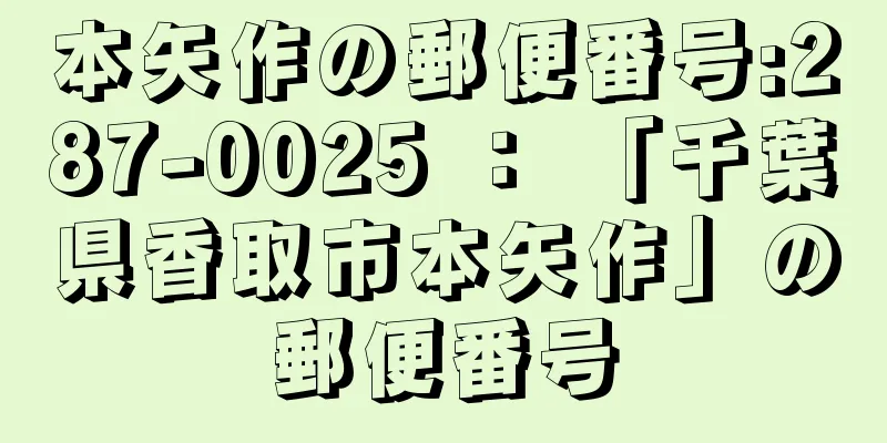 本矢作の郵便番号:287-0025 ： 「千葉県香取市本矢作」の郵便番号