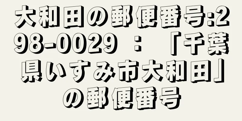 大和田の郵便番号:298-0029 ： 「千葉県いすみ市大和田」の郵便番号