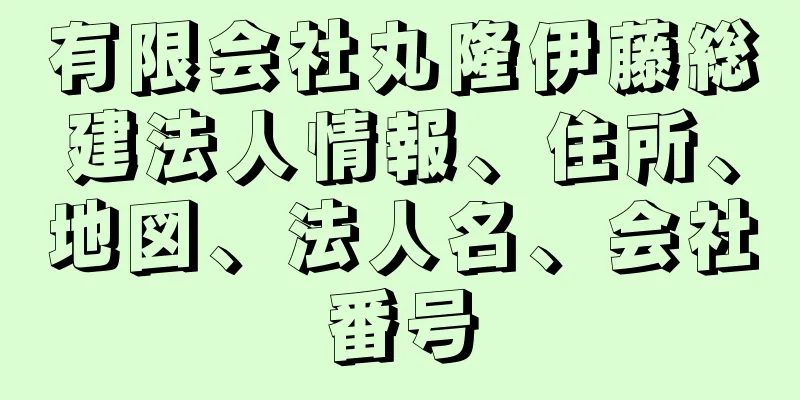 有限会社丸隆伊藤総建法人情報、住所、地図、法人名、会社番号