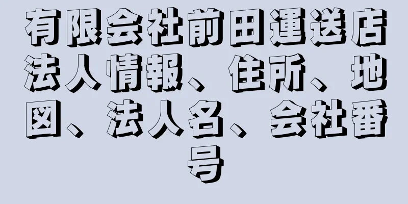 有限会社前田運送店法人情報、住所、地図、法人名、会社番号