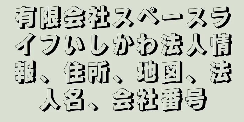 有限会社スペースライフいしかわ法人情報、住所、地図、法人名、会社番号