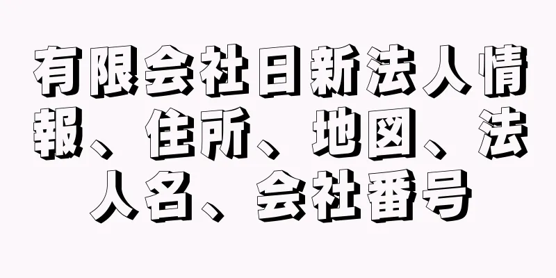 有限会社日新法人情報、住所、地図、法人名、会社番号