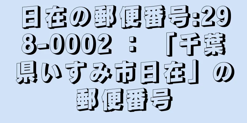 日在の郵便番号:298-0002 ： 「千葉県いすみ市日在」の郵便番号