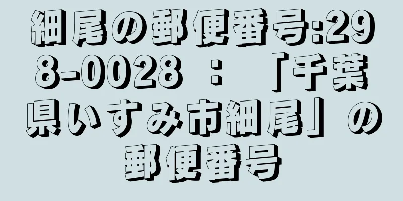 細尾の郵便番号:298-0028 ： 「千葉県いすみ市細尾」の郵便番号