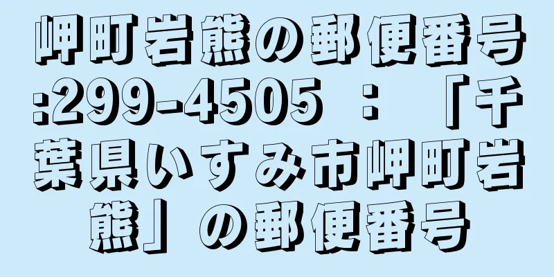 岬町岩熊の郵便番号:299-4505 ： 「千葉県いすみ市岬町岩熊」の郵便番号