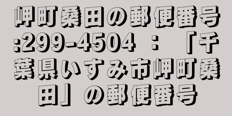 岬町桑田の郵便番号:299-4504 ： 「千葉県いすみ市岬町桑田」の郵便番号