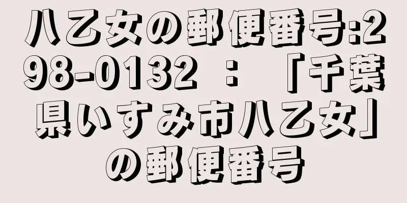 八乙女の郵便番号:298-0132 ： 「千葉県いすみ市八乙女」の郵便番号