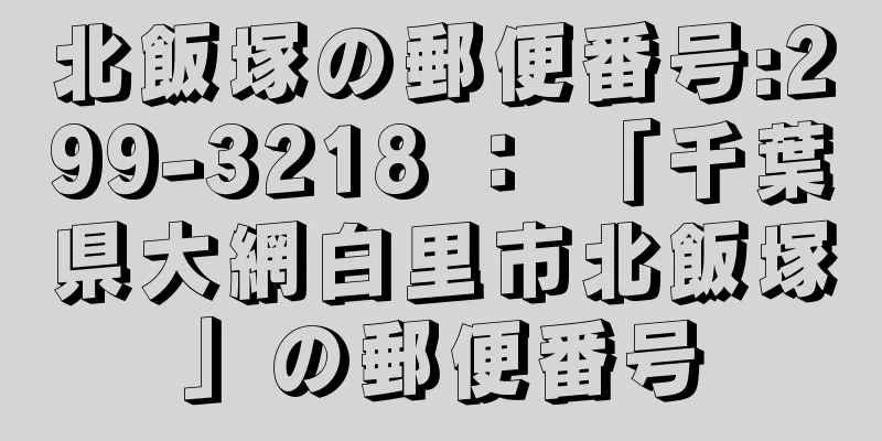 北飯塚の郵便番号:299-3218 ： 「千葉県大網白里市北飯塚」の郵便番号