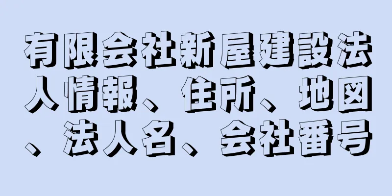 有限会社新屋建設法人情報、住所、地図、法人名、会社番号