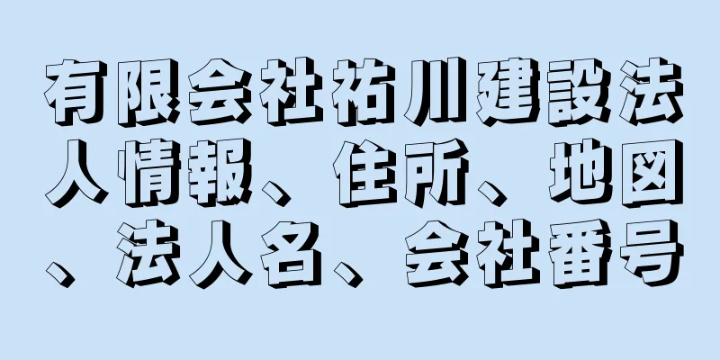 有限会社祐川建設法人情報、住所、地図、法人名、会社番号