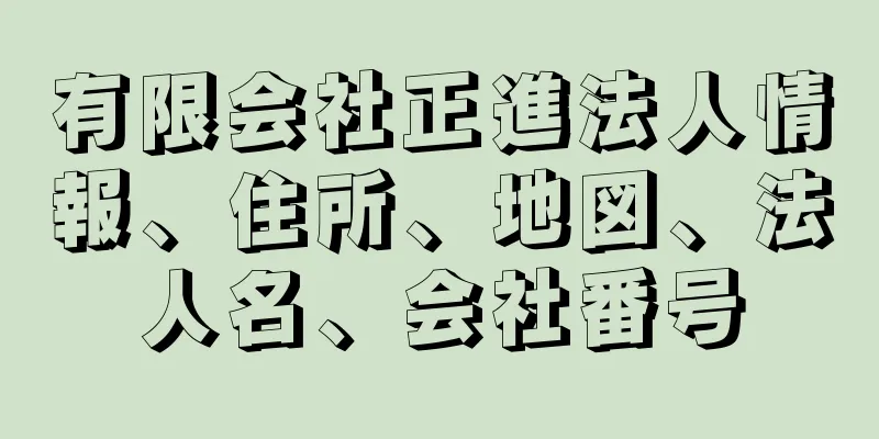 有限会社正進法人情報、住所、地図、法人名、会社番号