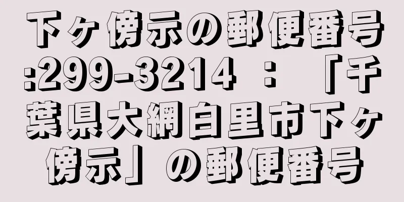 下ヶ傍示の郵便番号:299-3214 ： 「千葉県大網白里市下ヶ傍示」の郵便番号