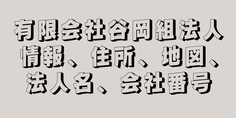 有限会社谷岡組法人情報、住所、地図、法人名、会社番号