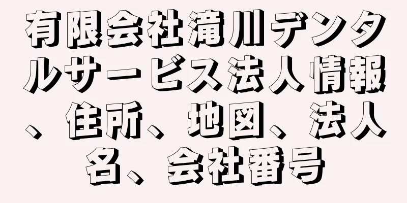 有限会社滝川デンタルサービス法人情報、住所、地図、法人名、会社番号