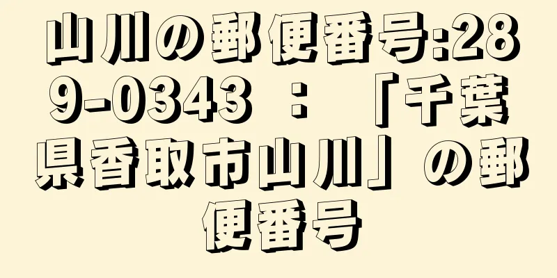 山川の郵便番号:289-0343 ： 「千葉県香取市山川」の郵便番号