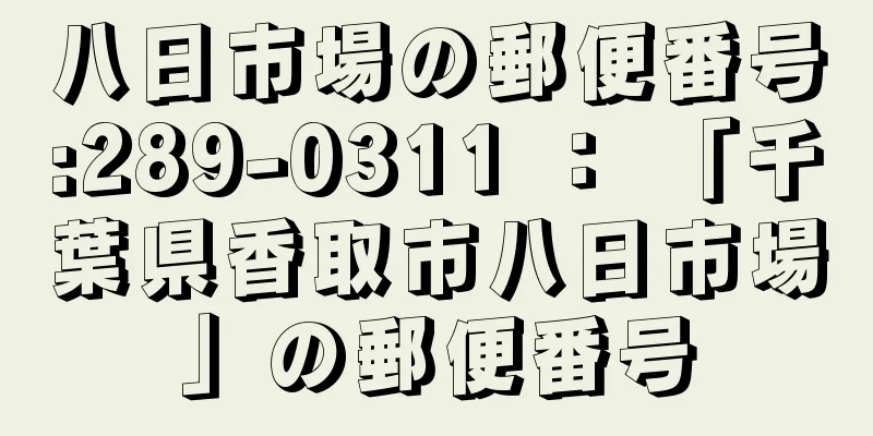 八日市場の郵便番号:289-0311 ： 「千葉県香取市八日市場」の郵便番号