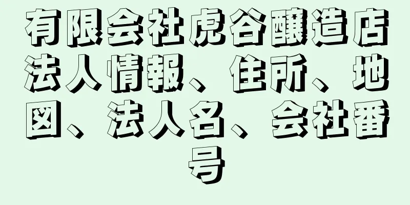 有限会社虎谷醸造店法人情報、住所、地図、法人名、会社番号