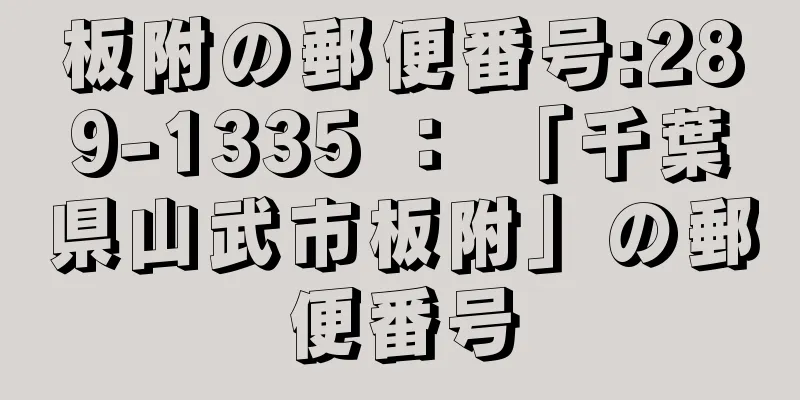 板附の郵便番号:289-1335 ： 「千葉県山武市板附」の郵便番号