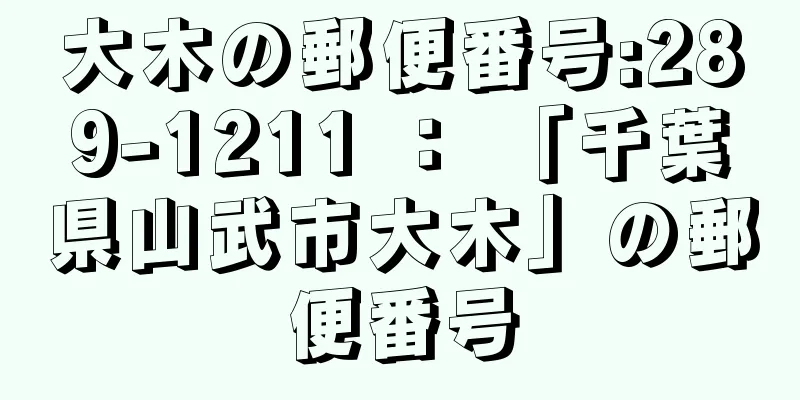 大木の郵便番号:289-1211 ： 「千葉県山武市大木」の郵便番号