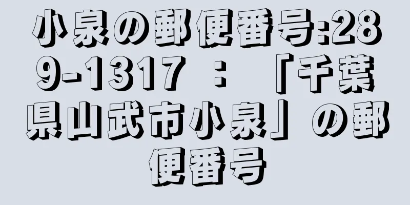 小泉の郵便番号:289-1317 ： 「千葉県山武市小泉」の郵便番号