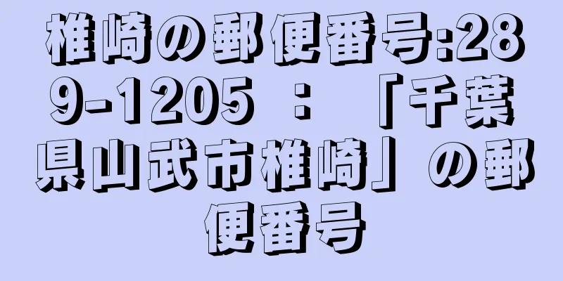 椎崎の郵便番号:289-1205 ： 「千葉県山武市椎崎」の郵便番号