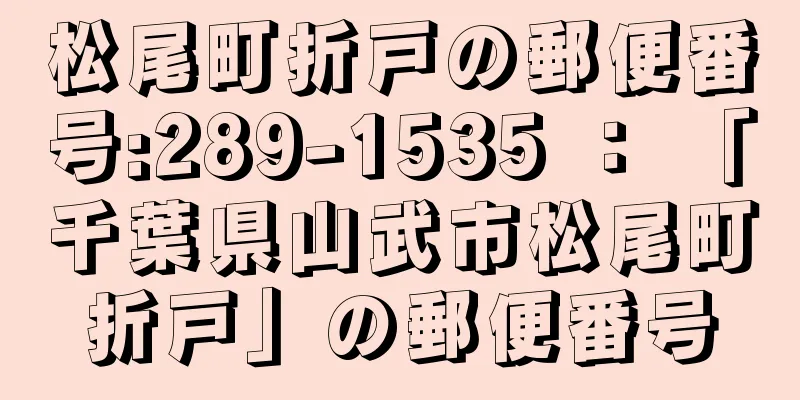 松尾町折戸の郵便番号:289-1535 ： 「千葉県山武市松尾町折戸」の郵便番号