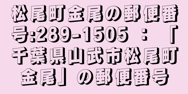 松尾町金尾の郵便番号:289-1505 ： 「千葉県山武市松尾町金尾」の郵便番号