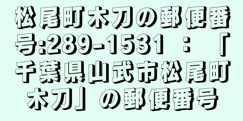 松尾町木刀の郵便番号:289-1531 ： 「千葉県山武市松尾町木刀」の郵便番号