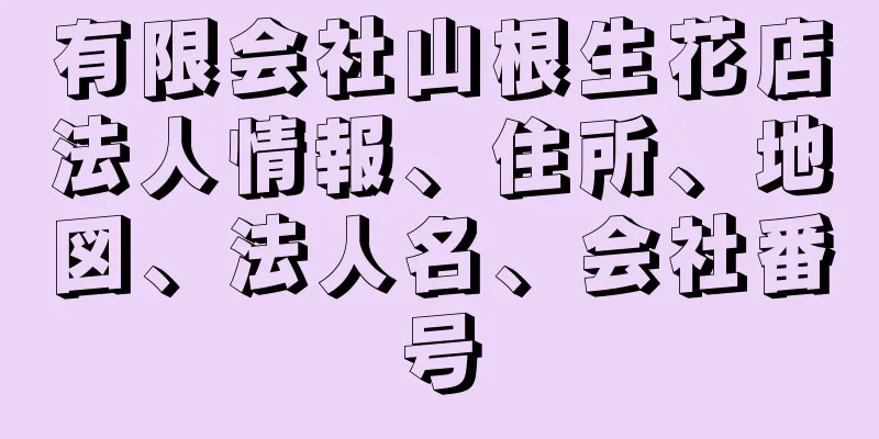 有限会社山根生花店法人情報、住所、地図、法人名、会社番号