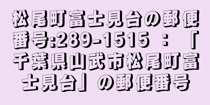 松尾町富士見台の郵便番号:289-1515 ： 「千葉県山武市松尾町富士見台」の郵便番号