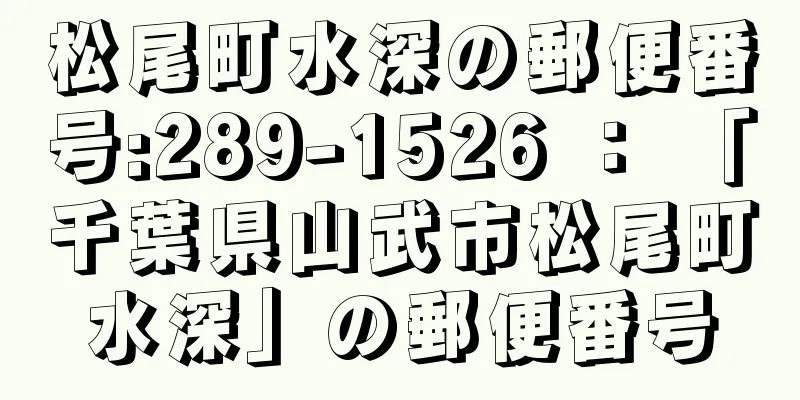 松尾町水深の郵便番号:289-1526 ： 「千葉県山武市松尾町水深」の郵便番号