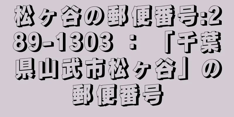 松ヶ谷の郵便番号:289-1303 ： 「千葉県山武市松ヶ谷」の郵便番号