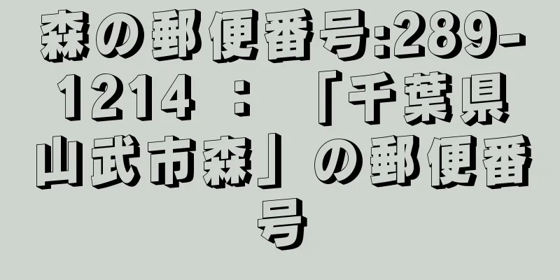 森の郵便番号:289-1214 ： 「千葉県山武市森」の郵便番号