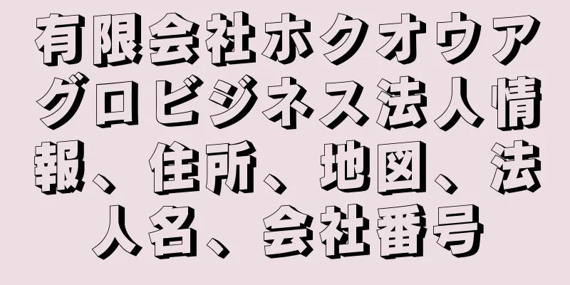 有限会社ホクオウアグロビジネス法人情報、住所、地図、法人名、会社番号